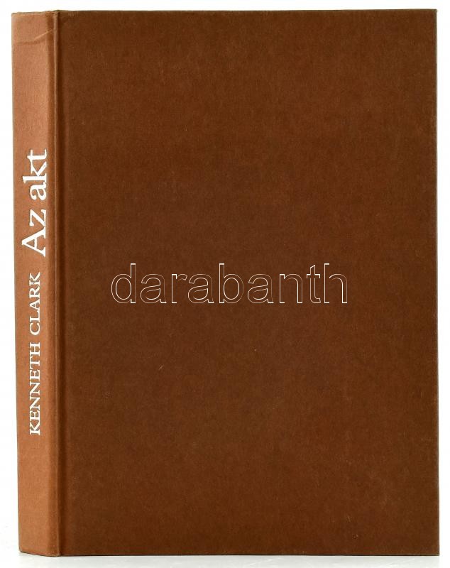 Kenneth Clark: Az akt. Tanulmány az eszményi formáról. Fordította Várady Szabolcs. Bp., 1986, Corvina. Fekete-fehér fotókkal illusztrált. Kiadói kartonált papírkötés.