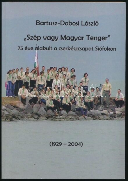 Bartusz-Dobosi László: 'Szép vagy magyar tenger.' 75 éve alakult a cserkészcsapat Siófokon. (1929-2004.) Vác, 2004, Kucsák-ny. Kiadói papírkötés, cserkészvezetőtől származó ajándékozási sorokkal. Megjelent 350 példányban.