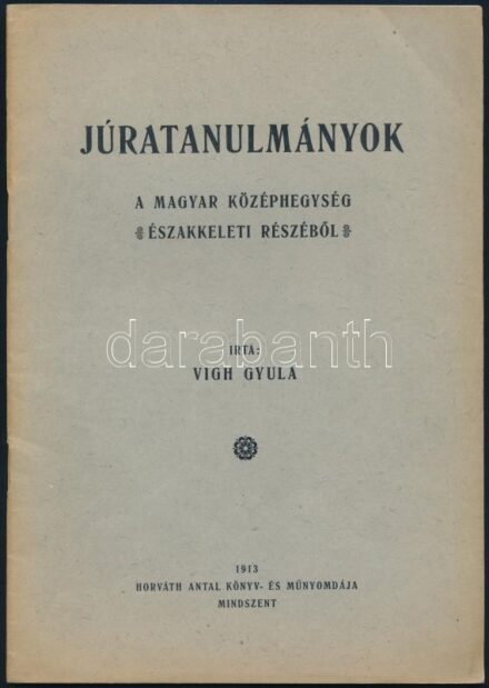 Vígh Gyula: Juratanulmányok a Magyar Középhegység északkeleti részéből. Mindszent, 1913., Horváth Antal, 20 p. Kiadói papírkötés. A szerző, Vigh Gyula (1889-1958) geológus, paleontológus által Noszky Jenő (1880-1951)