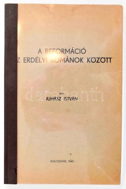 Juhász István: A reformáció az erdélyi románok között. A szerző, Juhász István (1915-1984) romániai magyar egyháztörténész által DEDIKÁLT példány. 'A Bibó házaspárnak mély tisztelettel. 1940 - XI . 3.' Kolozsvár, 1940.,