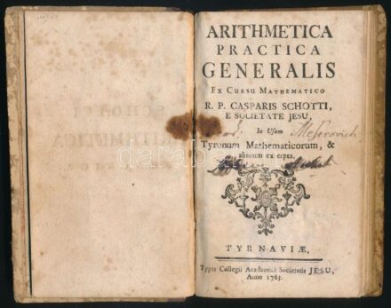 [Caspar Schottus/Schott, Caspar/Schott, Gaspar (1608-1666)]: Arithmetica practica generalis ex cursu mathematico R. P. Caspari Schotti, e Societate Jesu, in usum tyronum mathematicorum & aliorum excerpta. Tyrnaviae, 1763, Typis Collegii