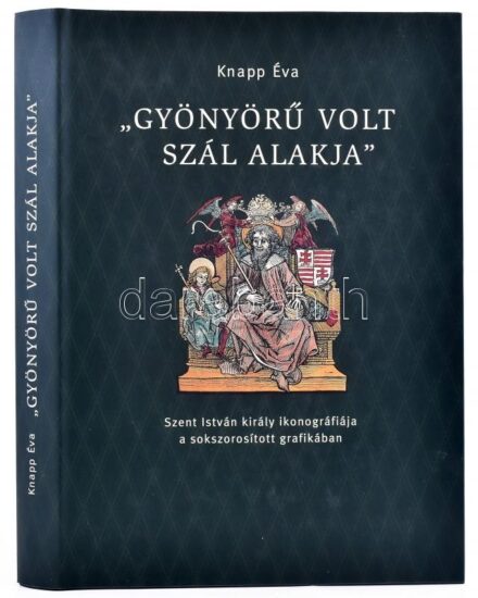 Knapp Éva: 'Gyönyörű volt szál alakja.' Szent István király ikonográfiája a sokszorosított grafikában a XV. századtól a XIX. század közepéig. Bp., 2001., Borda, 361 p.+ 2 (Errata.) sztl. lev. Rendkívül gazdag képanyaggal