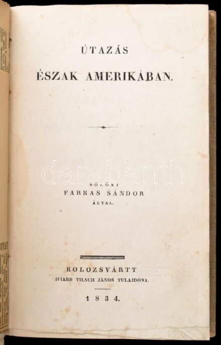 Bölöni Farkas Sándor: Útazás Észak Amerikában. Kolozsvártt, 1834, Ifiabb Tilsch János tulajdona. Első kiadás Modern igényes egészvászon kötésbe átkötve, előzéklapon a könyvböl származó, a hazát éltető idézet korabeli