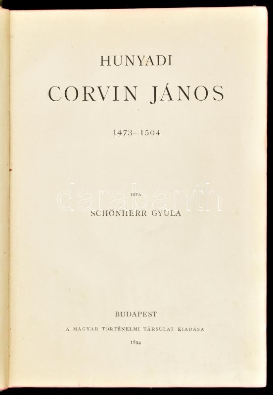 Schönherr Gyula: Hunyadi Corvin János. 1473-1504. Magyar Történeti Életrajzok. X. évf. II. kötet. Szerk.: Szilágyi Sándor. Bp., 1894, Magyar Történelmi Társulat,(Franklin-ny.), 1 (címkép) t. + 4+332 p.+12 t. Oldalszámozáson belül