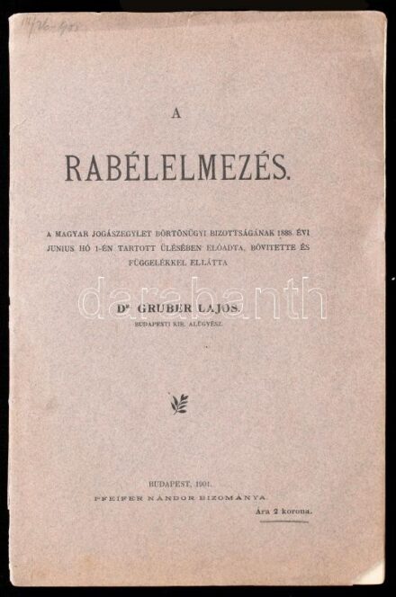 Gruber Lajos: A rabélelmezés. A Magyar Jogászegylet börtönügyi bizottságának 1888. évi junius hó 1-én tartott ülésében előadta, bővítette és függelékkel ellátta. Különlenyomat az 'Ügyvédek Lapjából.' Bp., 1901., Pfeifer