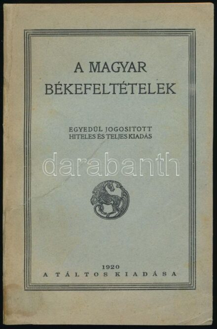 A Magyar Békefeltételek. Egyedül jogosított hiteles és teljes kiadás. [Budapest], 1920. Táltos. 194 p.Kiadói, restaurált papírkötésben. A trianoni béke teljes anyaga