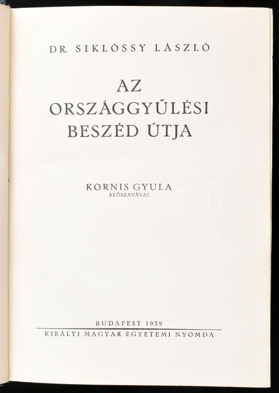 Siklóssy László: Az országgyűlési beszéd útja Kornis Gyula előszavával. Budapest, 1939. Egyetemi Ny. 605 l. 36 t. (8 kihajtható) + 2 hasonmás (1 kétlapos, egy kihajtható). Kiarói, kopott egészvászon kötésben. Hozzá Darányi