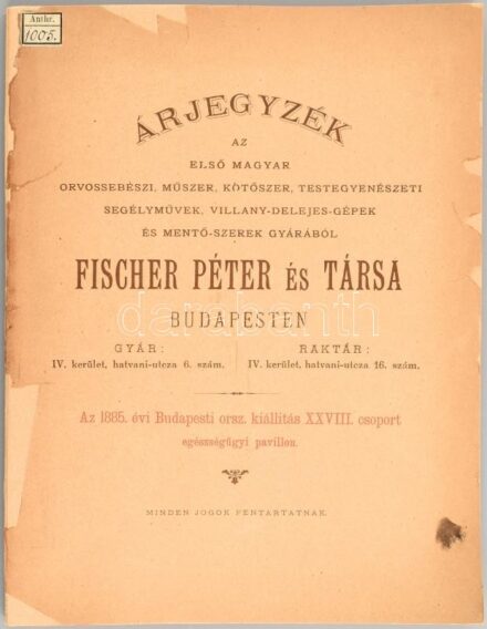 1884 Fischer Péter és társa: Árjegyzék az első magyar orvossebészi, műszer, kötőszer, testegyenészeti segélyművek, villany-delejes gépek és mentő szerek gyárából. 1885. évi orsz. kiállítás egészségügyi pavillon. 64 p + 72