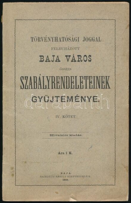 1903 Törvényhatósági joggal felruházott Baja város összes szabályrendeleteinek gyűjteménye IV. kötet, 68p
