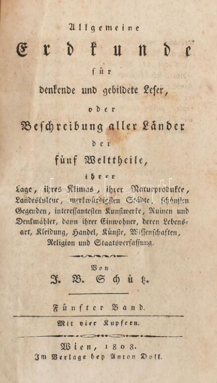 Schütz, J(oseph) B(aptist): Allgemeine Erdkunde für denkende und gebildete Leser, oder Beschreibung aller Länder der fünf Welttheile, ... Fünfter Band. Wien, 1808, Anton Doll, 286 p.+3 (rézmetszet.) Német nyelven. Korabeli kartonált