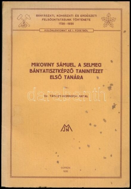 Tárczy-Hornoch Antal: Mikoviny Sámuel, a Selmeci Bányatisztképző Tanintézet első tanára. Bányászati, Kohászati és Erdészeti Felsőoktatásunk Története. 1735-1935. Különlenyomat az 1. füzetből. [Kiadja a M. kir. József Nádor