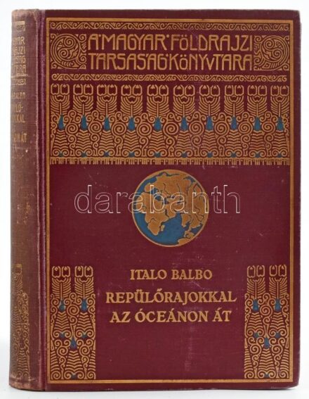 [Balbo, Italo (1896-1940)]: Repülőrajokkal az óceánon át. Fordította Révay József. Magyar Földrajzi Társaság Könyvtára. Bp.,[1931],Lampel R. (Wodianer F. és Fiai), 188+2 p.+32 t. (fekete-fehér fotók)+1 (térkép) t. Egészoldalas