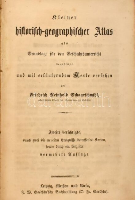 Friedrich Reinhold Schaarschmidt: Kleiner historisch-geographischer Atlas als Grundlage für den Geschichtsunterricht bearbeitet und mit erläuterndem Texte versehen von: - - Leipzig-Meißen-Riesa, 1851., F. W. Goedsche Buchhandlung, IV+96 p.+XXIV
