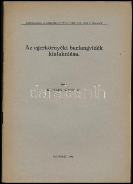 Kerekes József: Az egerkörnyéki barlangvidék kialakulása. Különlenyomat a Barlangkutatás 1938. XVI. köt. 1. füzetéből. A szerző DEDIKÁLT példány. Bp., 1938., (Mérnökök Nyomdája-ny.), 89-139 p.+1 (kihajtható panoráma fotó) t.