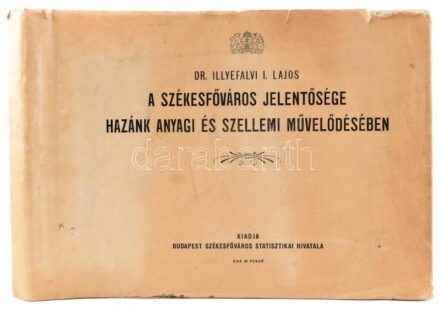Illyefalvi I. Lajos: A Székesfőváros jelentősége hazánk anyagi és szellemi művelődésében. Bp.,1940., Budapest Székesfőváros Statisztikai Hivatala, X p.+15 t. Kiadói haránt alakú, zsinórral átfűzött, kiadói szakadt, karcos,