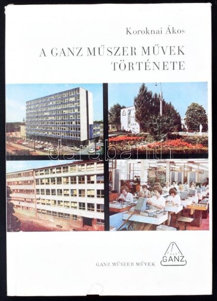 Koroknai Ákos: A Ganz műszer művek története. Bp.,1975. Ganz. Kiadói vászonkötésben, papír védőborítóval