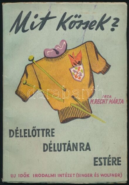 M. Recht Mária: Mit kössek? Délelőttre, délutánra, estére. Bp., 1947. Singer. Kiadói papírkötésben