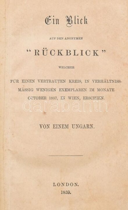 [Széchenyi István]: Ein Blick auf den anonymen ,,Rückblick' welcher für einen vertrauten Kreis, in verhältnissmässig wenigen Exemplaren im Monate October 1857, in Wien, erschien. Von einem Ungarn. Első kiadás! London, 1859, [Williams and