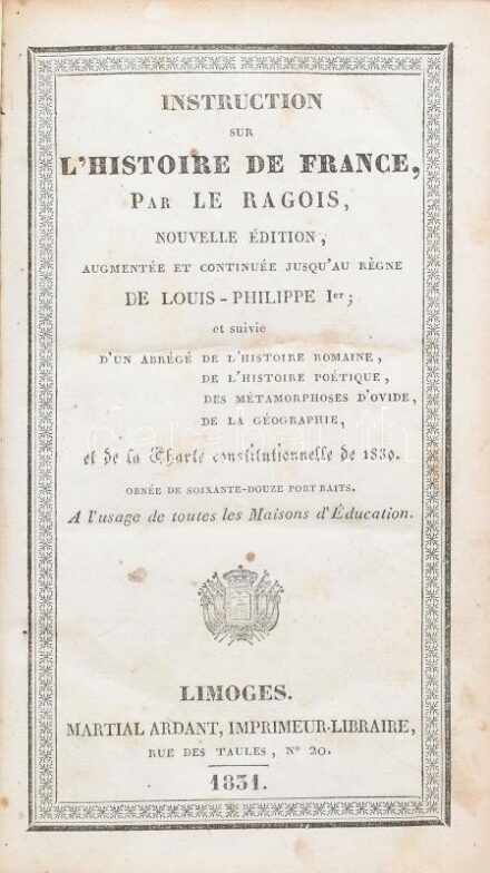 Instruction sur L'Histoire de France par le Ragois. Nouvelle édition. Limoges, 1851. Martial Ardant. 1t Lajos Fülöp császár rézmetszetű portréja, + 423p. Korabeli, aranyozott, kissé sérült bőrkötésben.