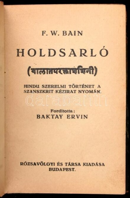 Bain, F. W.: Holdsarló. Hindu szerelmi történet a szanszkrit kézirat nyomán. Ford.: Baktay Ervin. Bp., [1921], Rózsavölgyi és Társa, 263 p. Második kiadás. Bordázott gerincű félbőr-kötés, kissé kopott borítóval és gerinccel.