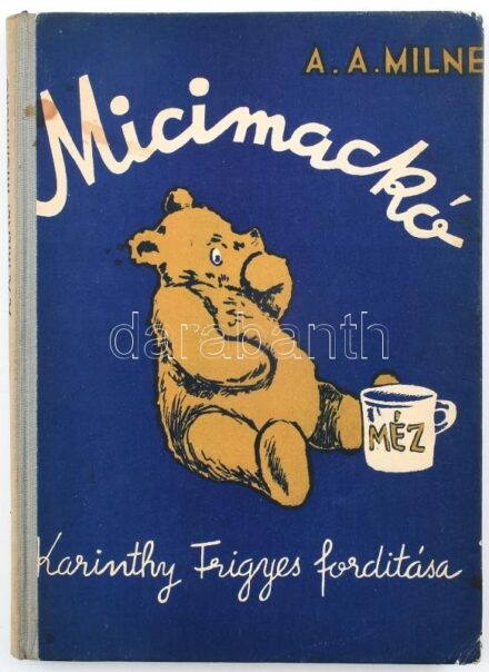 [Milne, Alan Alexander] A. A. Milne: Micimackó. Ford.: Karinthy Frigyes. Ernes H. Shepard képeivel. Bp., [1957], Kossuth (Athenaeum-ny.), 123 p. Szövegközi és egészoldalas, fekete-fehér illusztrációkkal. Kiadói félvászon-kötés, kissé