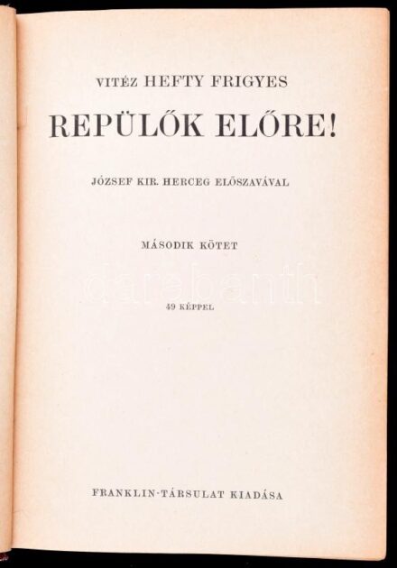 Hefty Frigyes (1894-1965): Repülők előre! I-II. kötet. József királyi herceg előszavával. Magyar Földrajzi Társaság Könyvtára. Bp.,[1940], Franklin, 2+1-168 p.+17 (Fekete-fehér fotók, 1 egyoldalas, és 16 kétoldalas képtábla) t.;