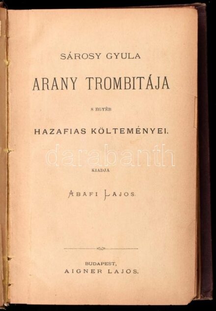 Sárosy Gyula arany trombitája s egyéb hazafias költeményei. Kiadja Abafi Lajos. Nemzeti Könyvtár 17. Sárosy Gyula Összes Művei. I. köt. Bp., [1881], Aigner Lajos (Wilckens F. C. és Fia-ny.), (4)+304+(3) p. Korabeli aranyozott,