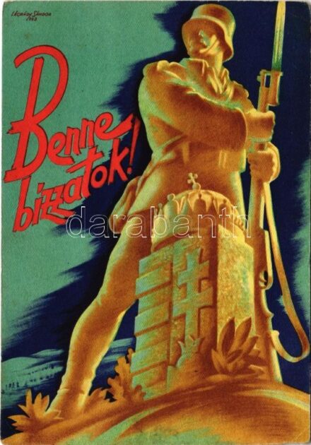 Benne bízzatok! Magyar hazafias propaganda / Hungarian patriotic propaganda s: Légrády Sándor (fa)