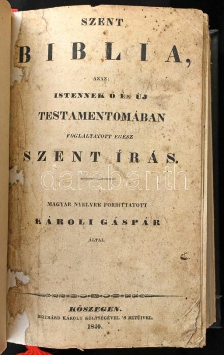 Szent Biblia, azaz istennek Ó és Új Testamentomában foglaltatott egész Szent Írás. Magyar nyelvre fordíttatott Károli Gáspár által. Kőszeg, 1840., Reichárd Károly, 1024+344 p. Átkötött aranyozott modern műbőr-kötés, a címlap