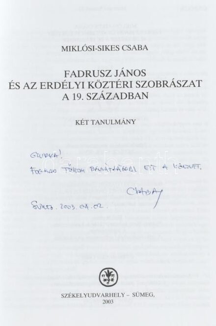 Miklósi-Sikes Csaba: Fadrusz János és az erdélyi köztéri szobrászat a 19. században. A szerző, Miklósi-Sikes Csaba (1947-) erdélyi magyar népművelő, újságíró által Sümegi György (1947-) művészettörténésznek dedikált