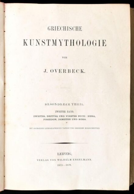 Johannes Overbeck: Griechische Kunstmythologie Dritter Band: Besonderer Theil , Zweiter Band: Zweites, dritters, und viertes Buch: Hera, Poseidon, Demeter und Kora. Leipzig, 1873-1878., Wilhelm Engelmann. Benne egész és kétoldalas
