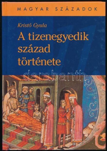 Kristó Gyula: A tizenegyedik század története. Magyar Századok. Bp.,1999,Pannonica. Kiadói kartonált papírkötés.