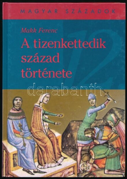 Makk Ferenc: A tizenkettedik század története. Magyar Századok. Bp.,2000,Pannonica. Kiadói kartonált papírkötés.