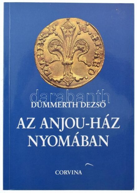 Dümmerth Dezső: Az Anjou-ház nyomában. Bp., 2003, Corvina. Második,változatlan utánnyomás. Kiadói papírkötés.