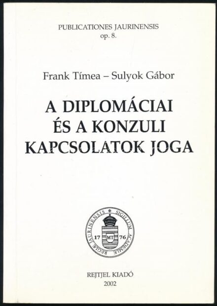 Frank Tímea-Sulyok Gábor: A diplomáciai és a konzuli kapcsolatok joga. Bp., 2002., Rejtjel. Kiadói papírkötés.
