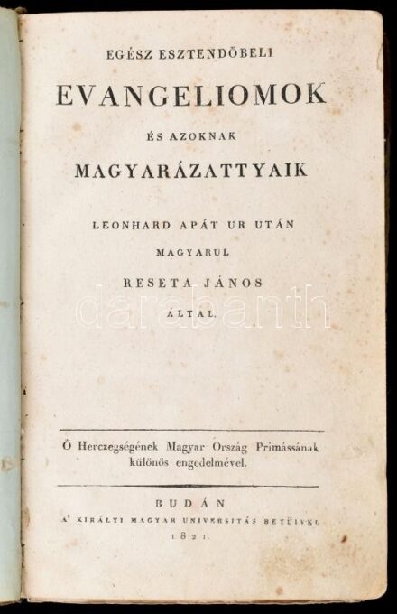 Leonhard, [Johann Michael]: Egész esztendőbeli evangeliomok és azoknak magyarázattyaik. Leonhard apát úr után magyarul Reseta János által. Buda, 1821, Királyi Magyar Universitás, VIII+336 p. Korabeli, aranyozott gerincű