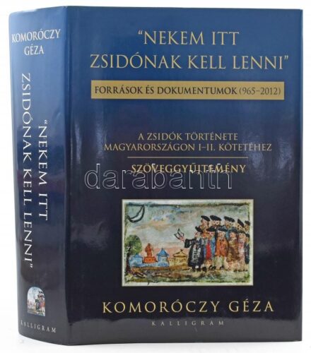 Komoróczy Géza: 'Nekem itt zsidónak kell lenni.' Források és dokumentumok. (965-2012.) A zsidók története Magyarországon I-II. kötetéhez szöveggyűjtemény. Hungaria Judaica 28. Pozsony, 2013., Kalligram. Kiadói kartonált