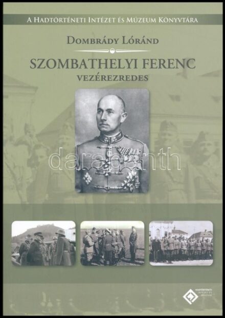 Dombrády Loránd: Szombathelyi Ferenc vezérezredes. Hadtörténeti Intézet és Minisztérium Könyvtára. Bp., 2012., Argumentum. Fekete-fehér fotókkal illusztrált. Kiadói papírkötés.