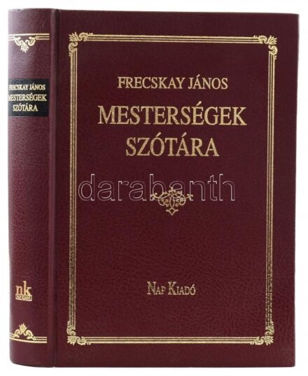 Frecskay János: Mesterségek szótára. [Bp.],2001., Nap Kiadó. Reprint. Kiadói aranyozott műbőr-kötésben.