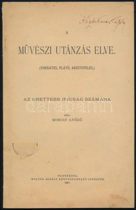 Morvay Győző: A művészi utánzás elve. (Sokrates, Plátó, Aristoteles). Nagybánya, 1897, Molnár Mihály. A borítón Kézdi-Kovács László (1864-1942) festőművész, újságíró, műkritikus, a Pesti Hírlap belső munkatársának