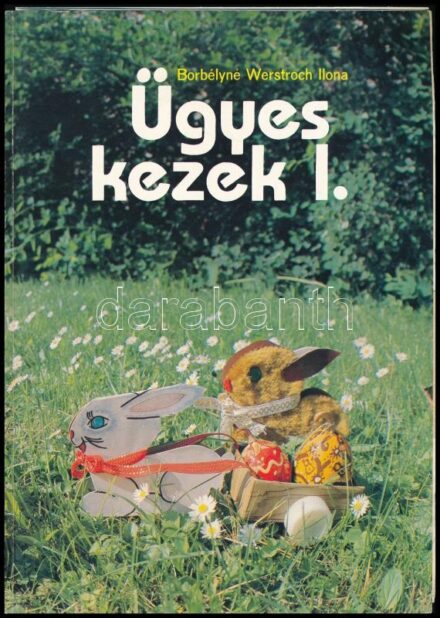 Borbélyné Werstroch Ilona: Ügyes kezek I. köt. Bp., 1989., Tankönyvkiadó. 4 melléklettel. Kiadói papírkötés.