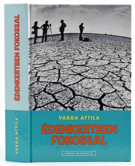 Varga Attila: Édenkertben fokossal. Köröstárkány-Kápolásnyék, 2018., Porta Historica. Kiadói kartonált papírkötés.