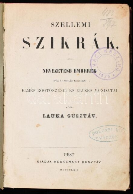 Lauka Gusztáv: Szellemi szikrák. Nevezetesb emberek. Köz és magán életbeni elmés rögtönzései és élczes mondatai. Pest, 1862., Heckenast Gusztáv, XVIII+304 p. Átkötött félvászon-kötésben, 'Váci Kaszinó' bélyegzésekkel, foltos