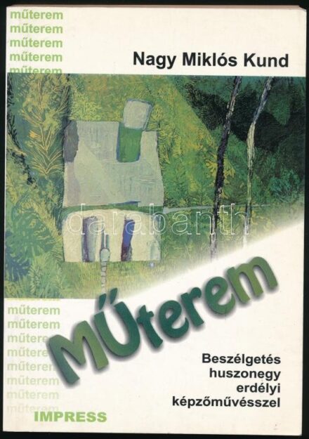 Nagy Miklós Kund: Műterem (2.). Beszélgetés huszonegy erdélyi képzőművésszel. Nagy Miklós Kund (1943-) erdélyi magyar publicista, szerkesztő, művészeti író által Sümegi György (1947-) művészettörténésznek dedikált!