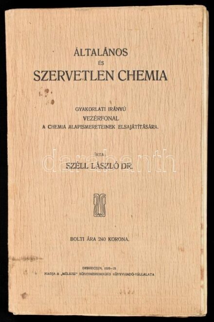 Széll László: Általános és szervetlen chemia. Gyakorlati irányú vezérfonal a chemia alapismereteinek elsajátítására. Debrecen, 1920-1921, Méliusz,X+432 p. Kiadói papírkötés, foltos borítóval, és címlappal, a hátsó borítón