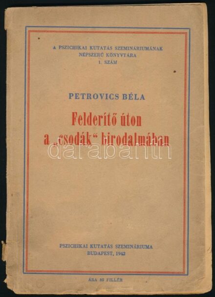 Petrovics Béla: Felderítő úton a 'csodák' birodalmában. A Pszichikai Kutatás Szemináriumának Népszerű Könyvtára 1. sz. Bp., 1942, Pszichikai Kutatás Szemináriuma (Hungária-ny.), 64 p. Kiadói tűzött papírkötés, sérült, kissé