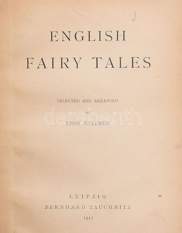 Leon Kellner: English Fairy Tales. Selected and arranged by - -. Collection of British Authors Vol. 4520. Leipzig, 1917., Bernhard Tauchnitz, 246 p. Angol nyelven. Átkötött félvászon-kötésben.