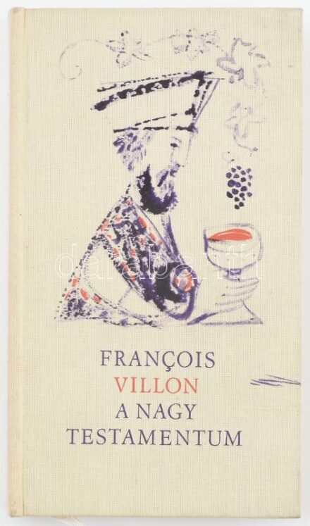 Francois Villon: A nagy testamentum. Francois Villon Le Grand Testament. Ford.: Vas István. Bp., 1963., Magvető. Szántó Piroska rajzaival. Kiadói illusztrált egészvászon-kötés.