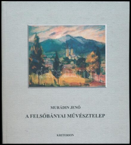 Murádin Jenő: A Felsőbányai Művésztelep. A szerző, Murádin Jenő (1937-) által Sümegi György (1947-) művészettörténésznek dedikált példány! Kolozsvár, 2006, Kriterion. Fekete-fehér és színes képekkel, többek közt