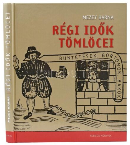 Mezey Barna: Régi idők tömlöcei. Büntetések, börtönök, bakók. Bp., 2010., Rubicon. Gazdag fekete-fehér képanyaggal illusztrált. Kiadói kartonált papírkötés.